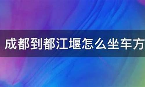 成都到都江堰怎么坐车_成都到都江堰怎么坐车最快